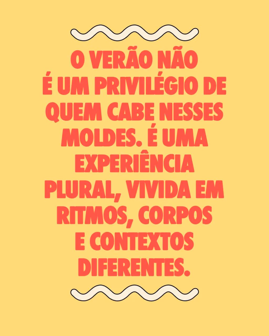 O verão não é um privilégio de quem cabe nesses moldes. É uma experiência plural, vivida em ritmos, corpos e contextos diferentes.