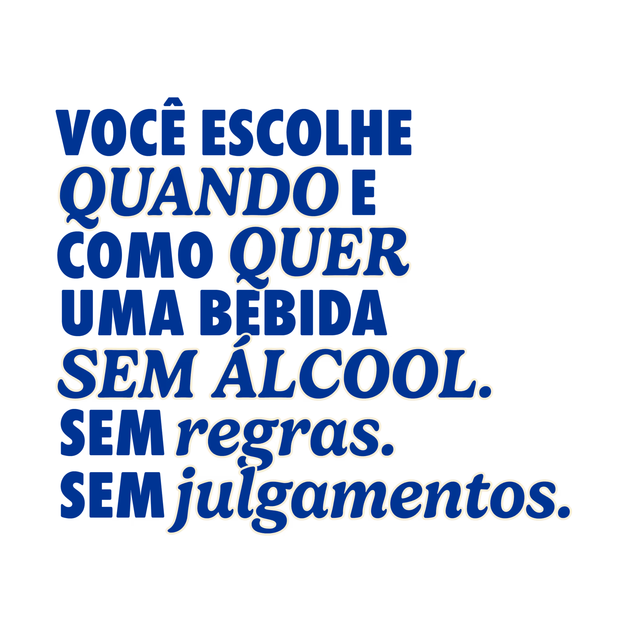 Você escolhe quando e como quer consumir uma bebida sem álcool. Sem regras. Sem julgamentos.