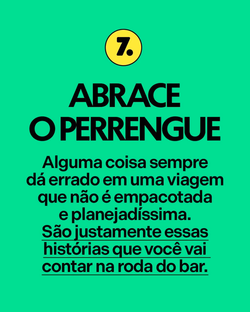 7. Abrace o perrengue
Alguma coisa sempre dá errado em uma viagem que não é empacotada e planejadíssima. São justamente essas histórias que você vai contar na roda do bar.