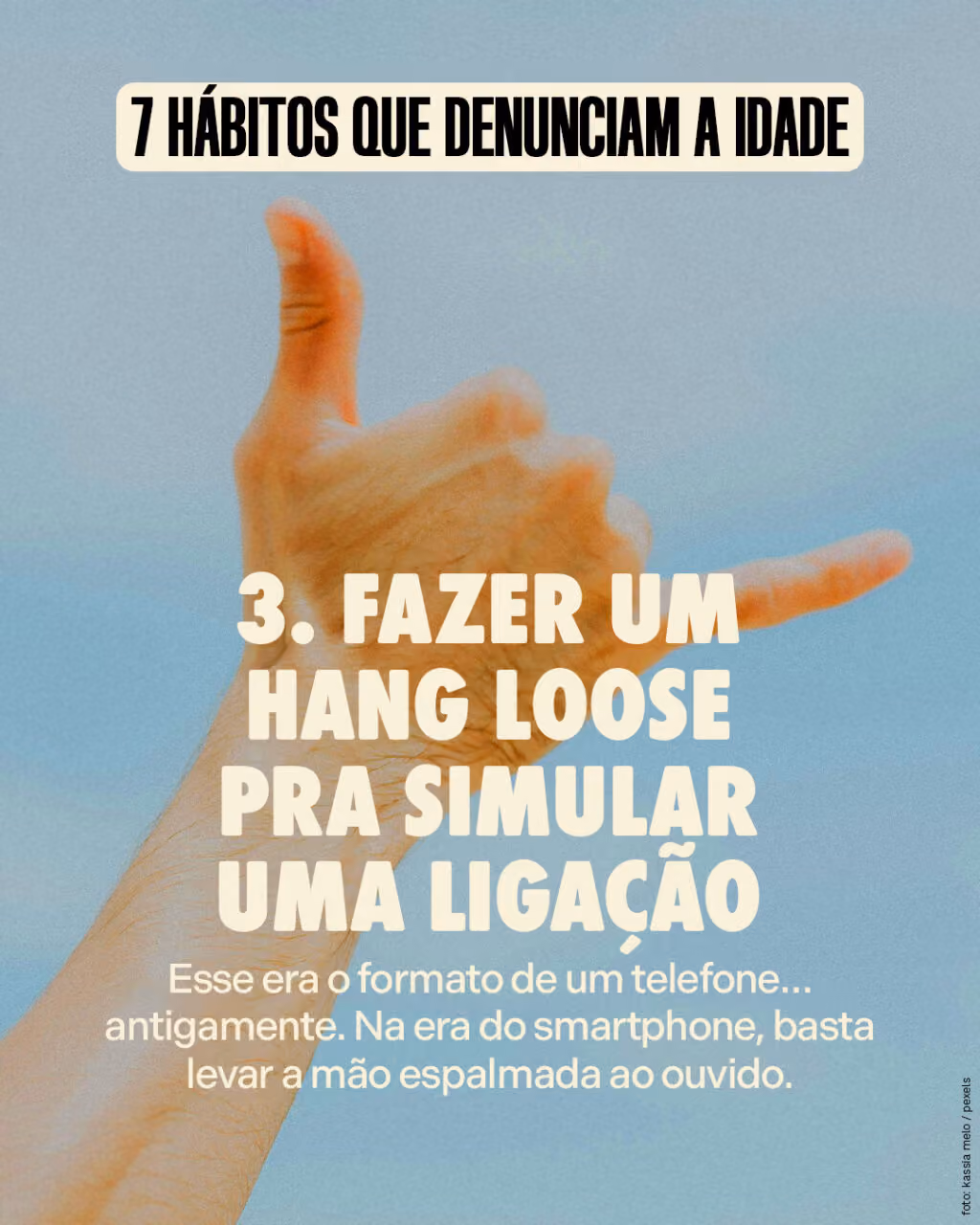 #3
Fazer um hang loose pra simular uma ligação
Esse era o formato de um telefone… antigamente. Na era do smartphone, basta levar a mão espalmada ao ouvido.