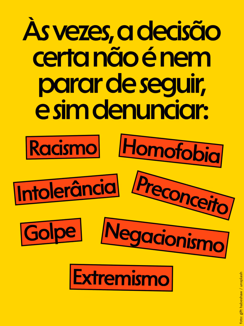 Às vezes, a decisão certa não é nem parar de seguir, e sim denunciar:
Racismo
Homofobia
Intolerância
Preconceito
Golpe
Negacionismo
Extremismo