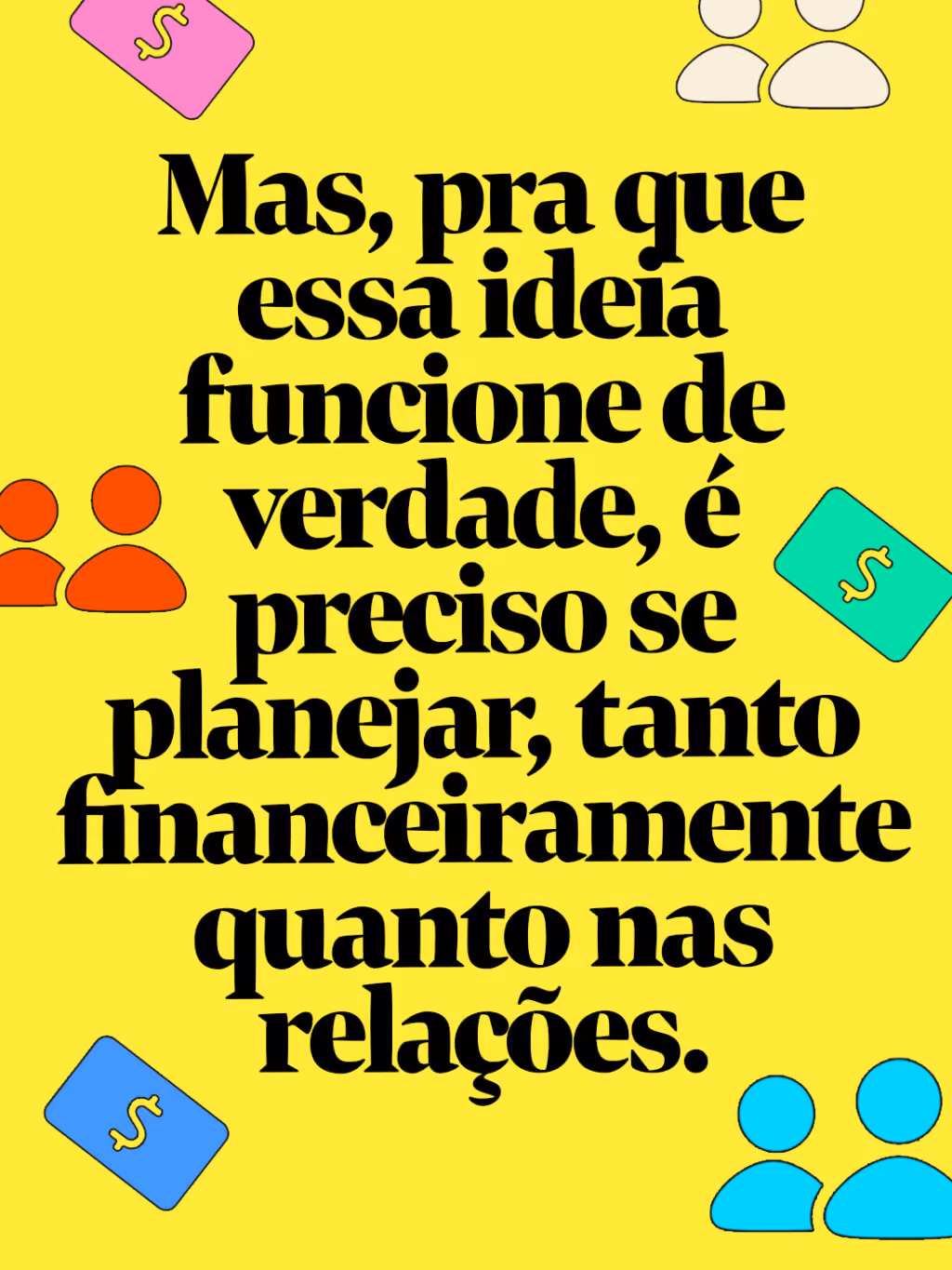 Mas, pra que essa ideia funcione de verdade, é preciso se planejar, tanto financeiramente quanto nas relações.