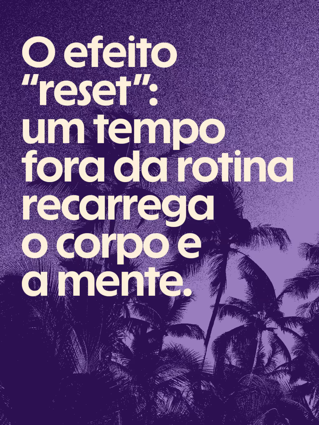 O efeito “reset”: um tempo fora da rotina recarrega o corpo e a mente.