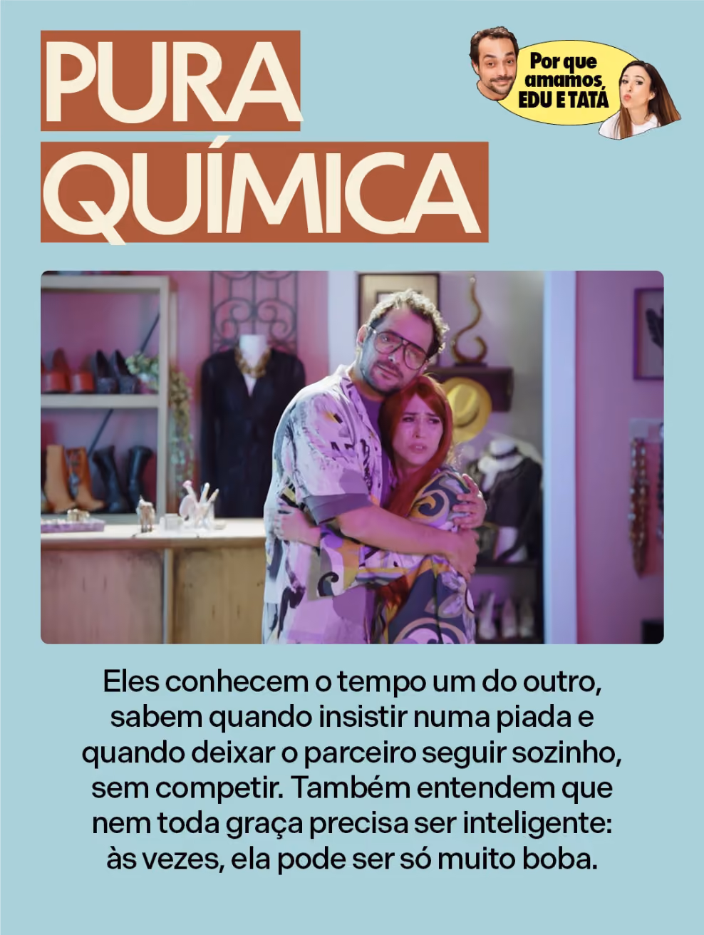 Pura química
Eles conhecem o tempo um do outro, sabem quando insistir numa piada e quando deixar o parceiro seguir sozinho, sem competir. Também entendem que nem toda graça precisa ser inteligente: às vezes, ela pode ser só muito boba.