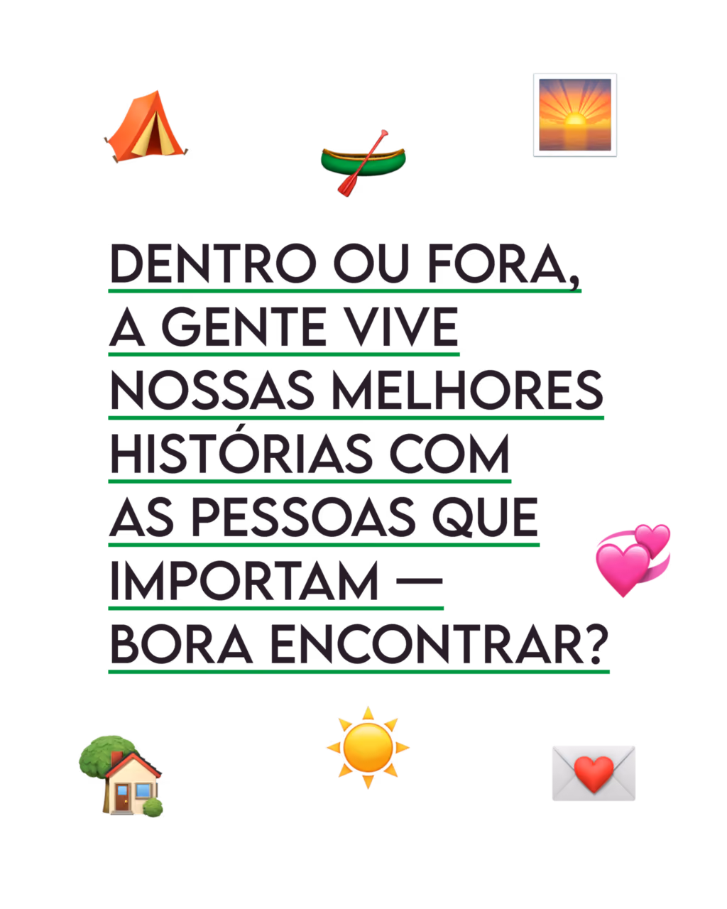 Dentro ou fora, a gente vive nossas melhores histórias com as pessoas que importam — bora encontrar?