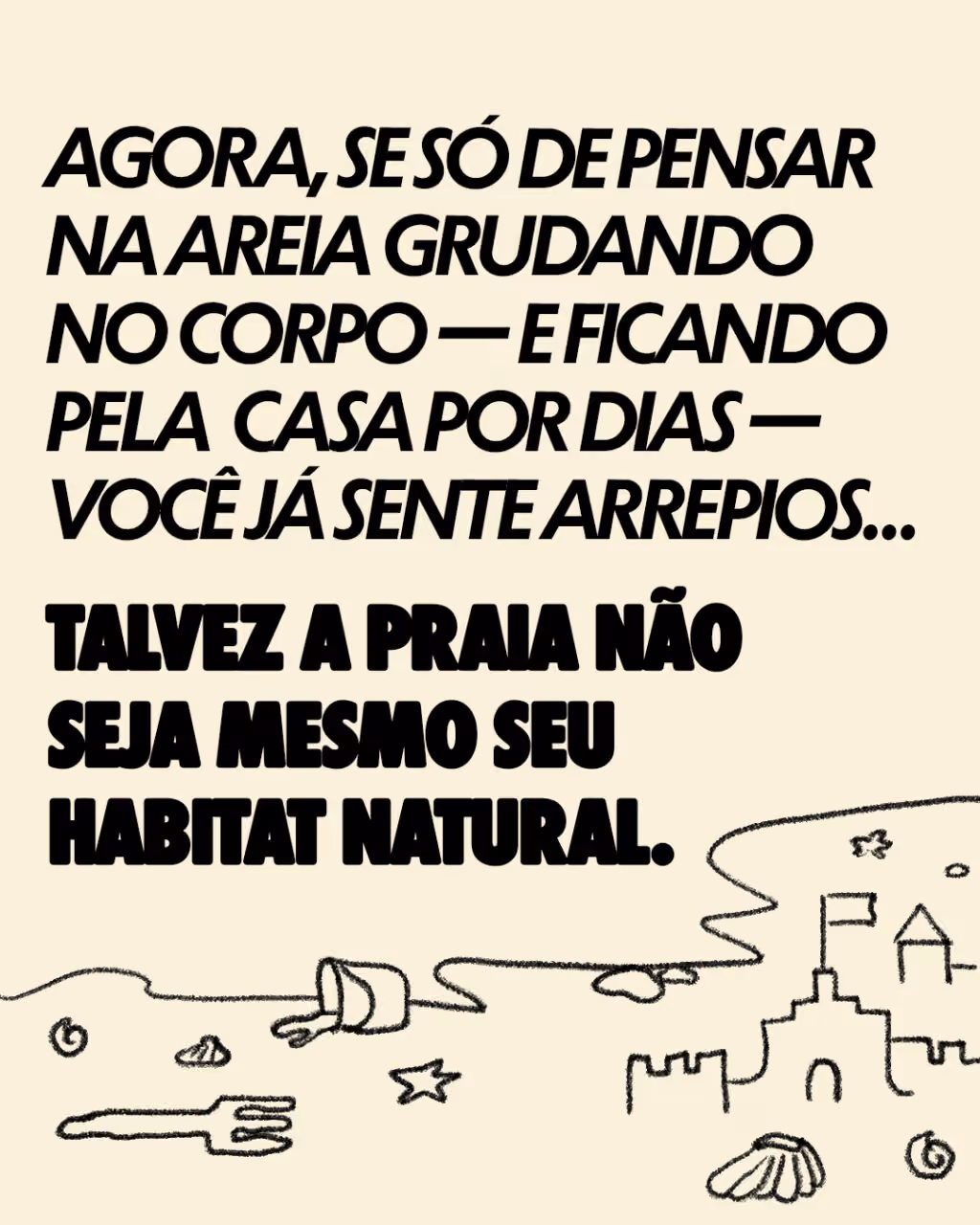 Agora, se só de pensar na areia grudando no corpo — e ficando pela casa por dias — você já sente arrepios…
talvez a praia não seja mesmo seu habitat natural.