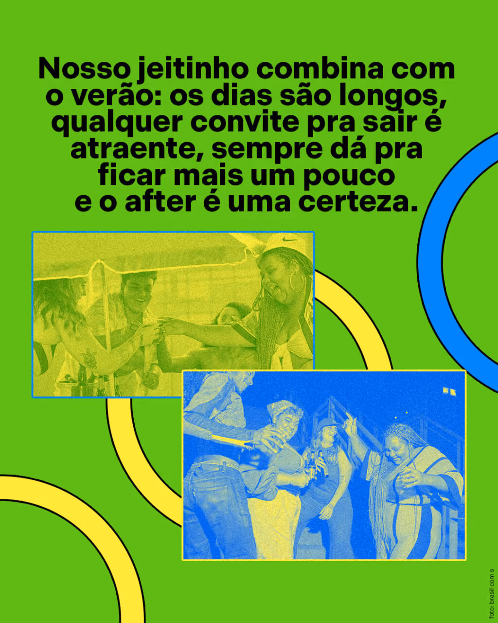 Nosso jeitinho combina com o verão: os dias são longos, qualquer convite pra sair é atraente, sempre dá pra ficar mais um pouco e o after é uma certeza.
