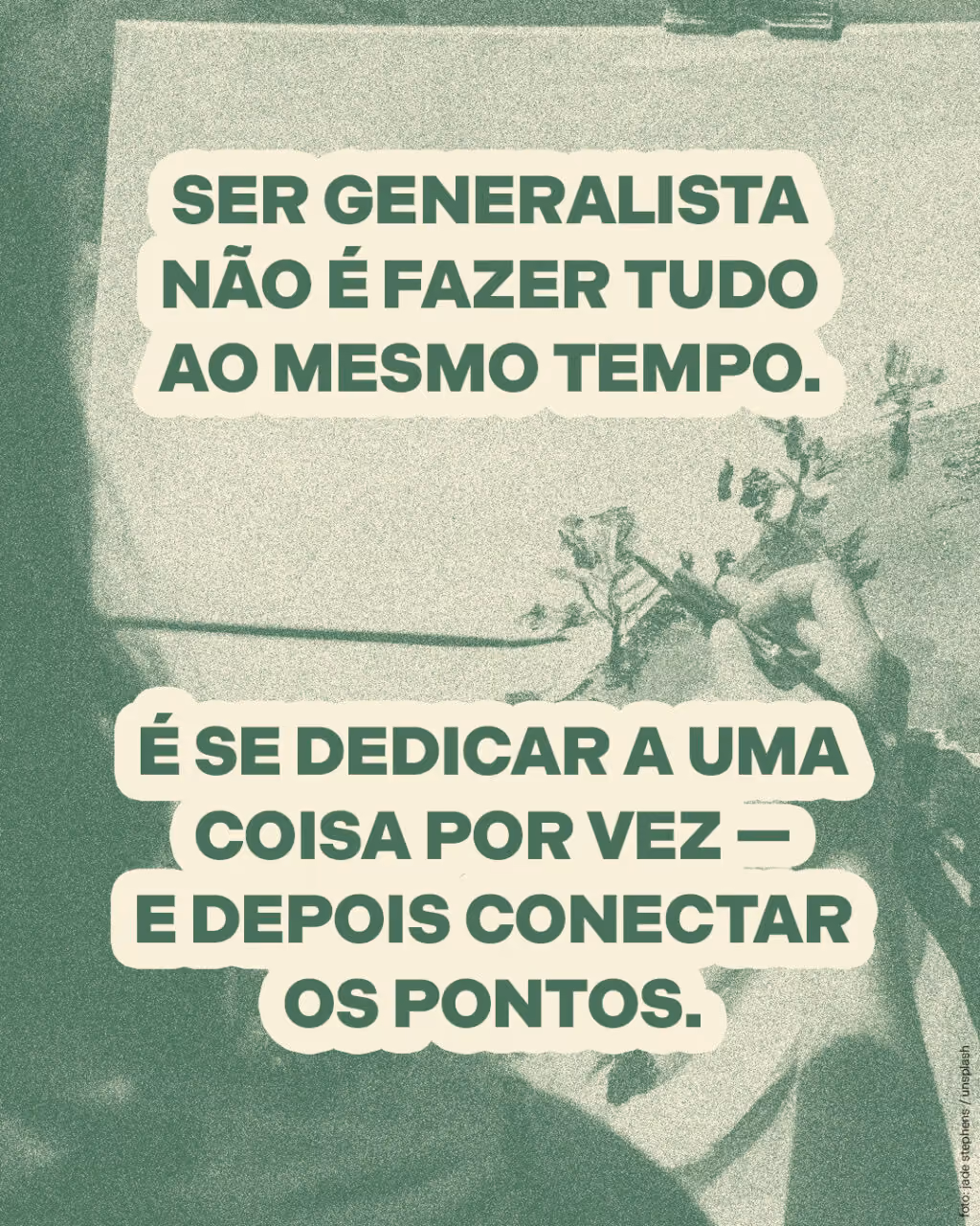 Ser generalista não é fazer tudo ao mesmo tempo.
É se dedicar a uma coisa por vez — e depois conectar os pontos.