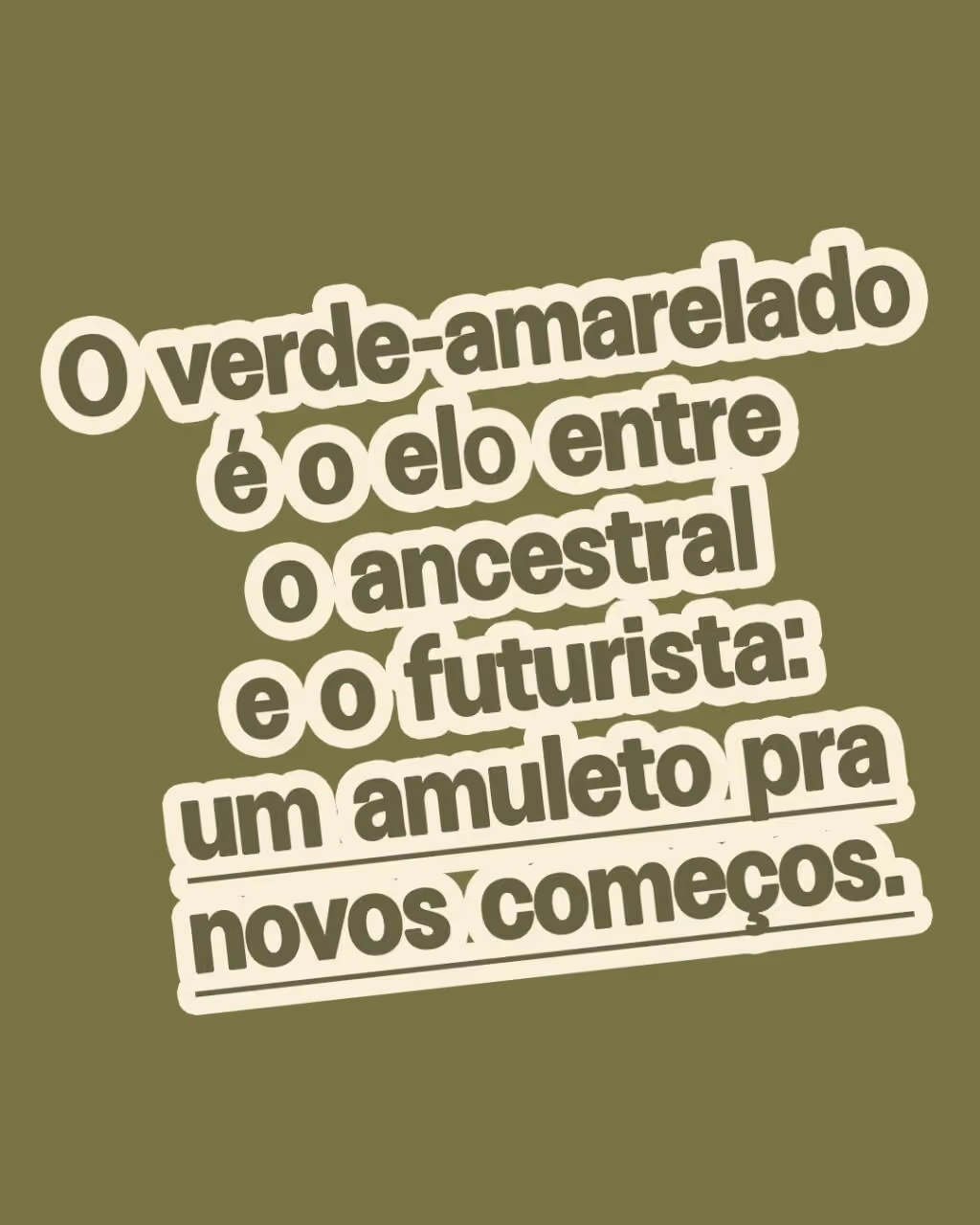 O verde-amarelado é o elo entre o ancestral e o futurista: um amuleto pra novos começos.
