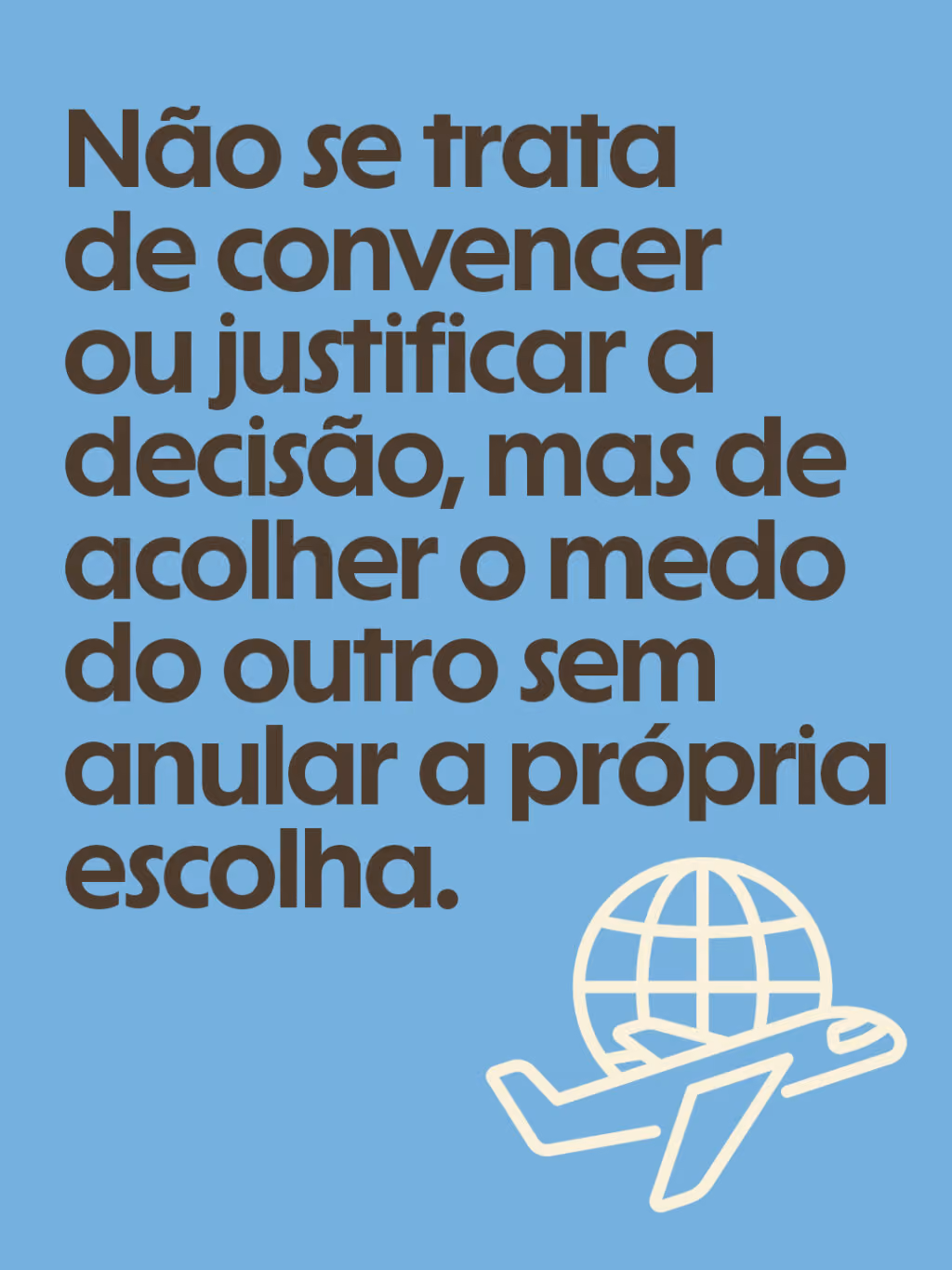 Não se trata de convencer ou justificar a decisão, mas de acolher o medo do outro sem anular a própria escolha.
