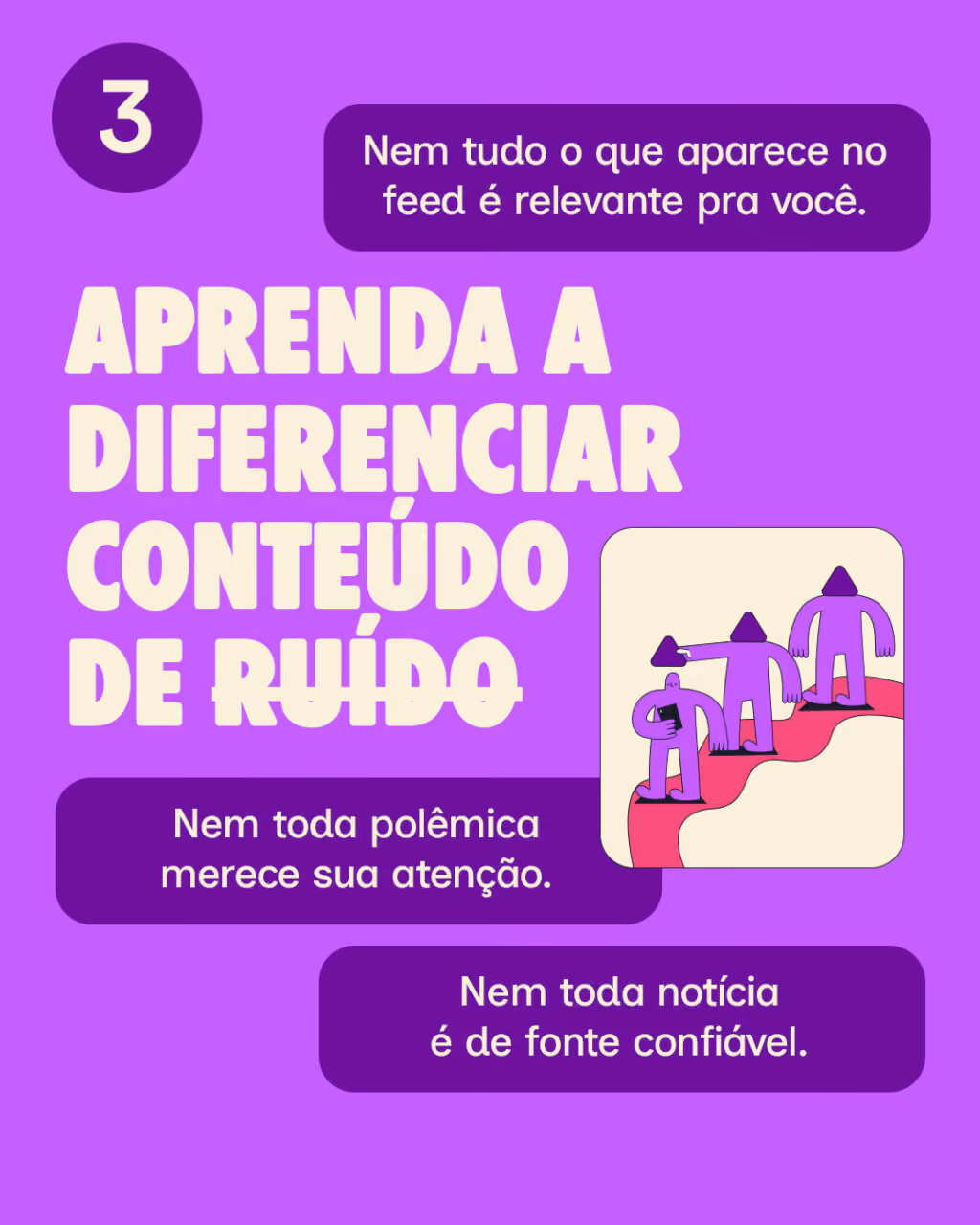 3. Aprenda a diferenciar conteúdo de ruído
Nem tudo o que aparece no feed é relevante pra você.
Nem toda polêmica merece sua atenção.
Nem toda notícia é de fonte confiável.