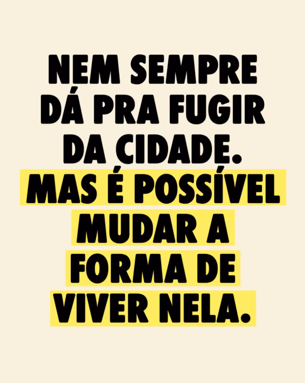 Nem sempre dá pra fugir da cidade. Mas é possível mudar a forma de viver nela.