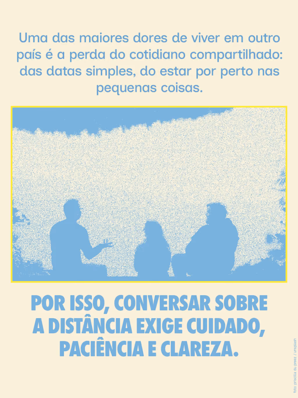 Uma das maiores dores de viver em outro país é a perda do cotidiano compartilhado: das datas simples, do estar por perto nas pequenas coisas. 
 
Por isso, conversar sobre a distância exige cuidado, paciência e clareza.

