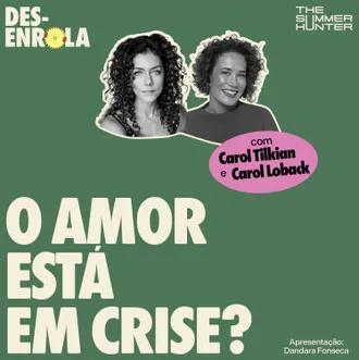 Capa do episódio: O amor está em crise? — com Carol Tilkian e Carol Loback