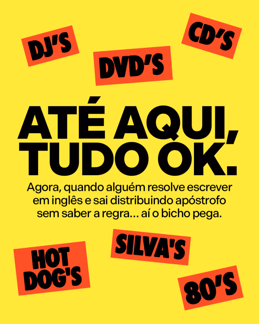 Até aqui, tudo ok.
Agora, quando alguém resolve escrever em inglês e sai distribuindo apóstrofo sem saber a regra… aí o bicho pega.