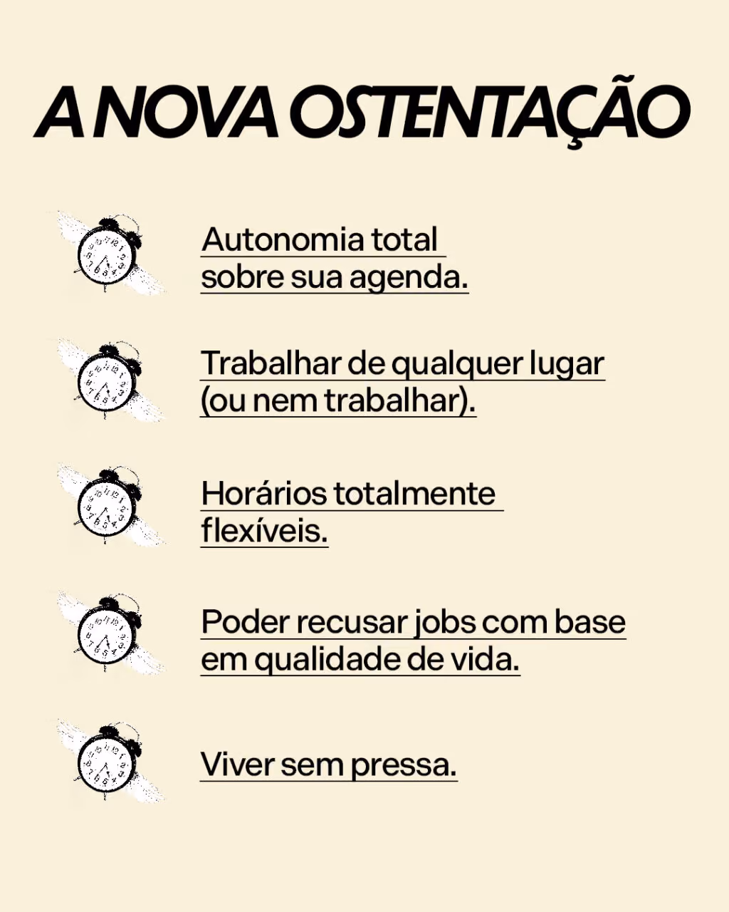A nova ostentação
· Autonomia total sobre sua agenda.
· Trabalhar de qualquer lugar (ou nem trabalhar).
· Horários totalmente flexíveis.
· Poder recusar jobs com base em qualidade de vida.
· Viver sem pressa.