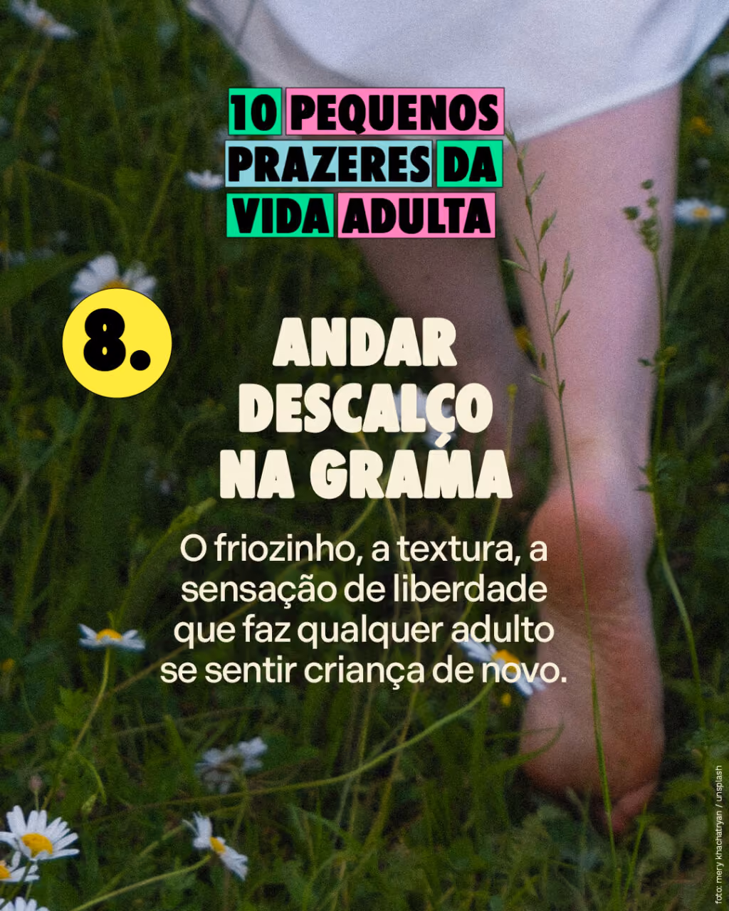 Andar descalço na grama
O friozinho, a textura, a sensação de liberdade que faz qualquer adulto se sentir criança de novo.