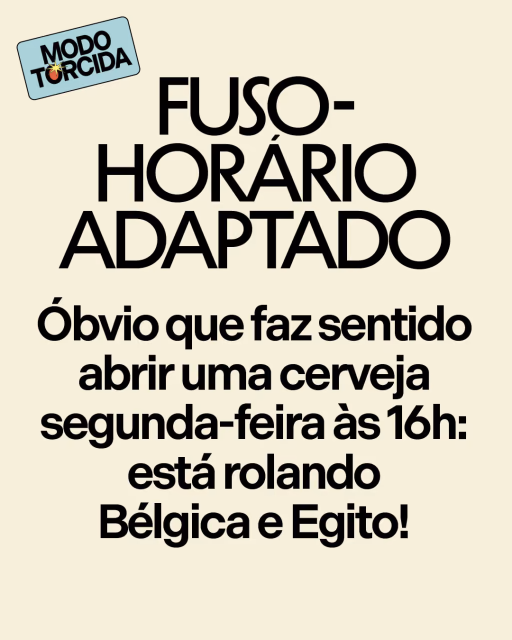Sinais de que a sua casa entrou no “modo torcida”
Fuso-horário adaptado
Óbvio que faz sentido abrir uma cerveja segunda-feira às 16h: está rolando Bélgica e Egito!