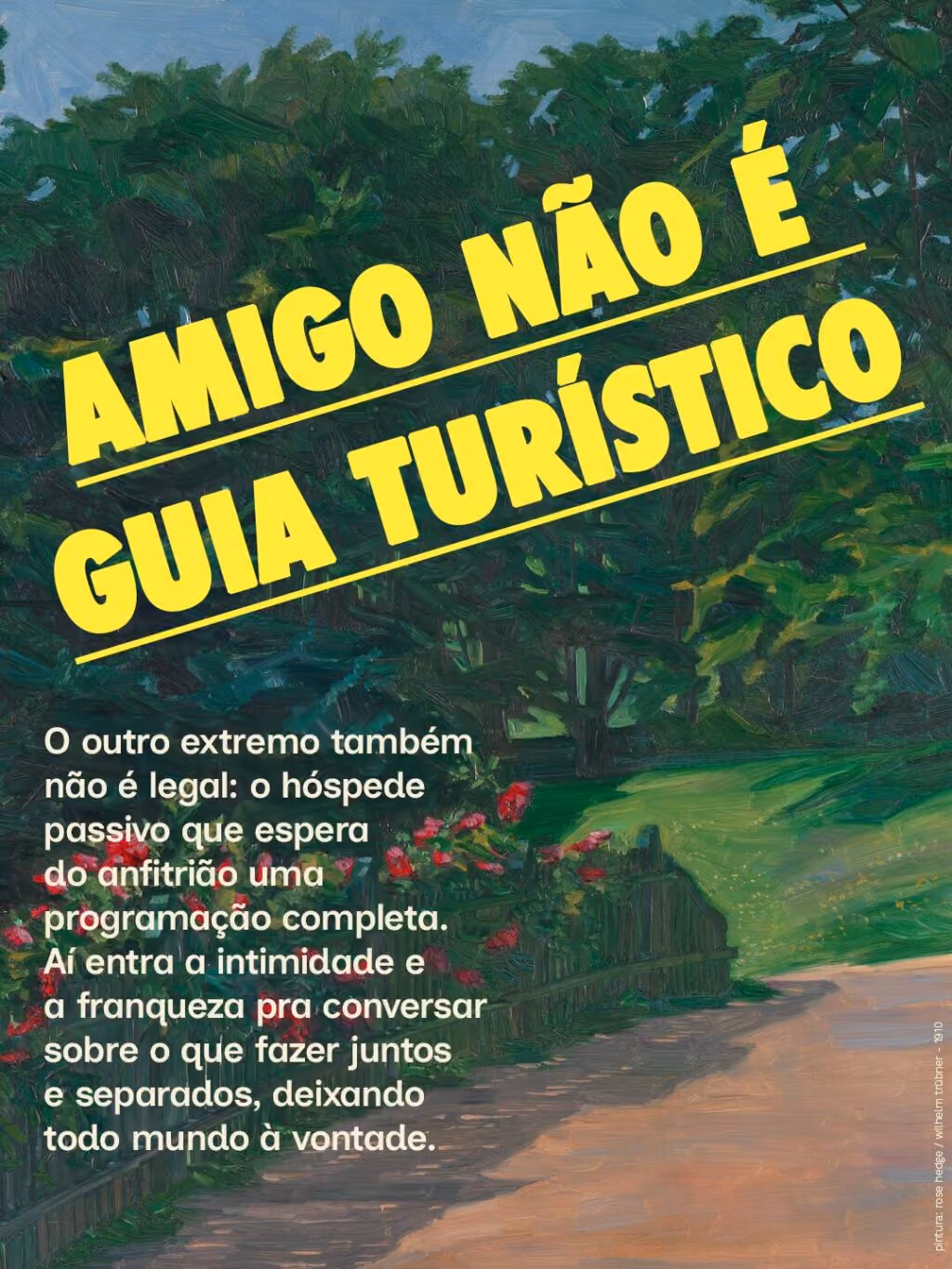 Amigo não é guia turístico
O outro extremo também não é legal: o hóspede passivo que espera do anfitrião uma programação completa. Aí entra a intimidade e a franqueza pra conversar sobre o que fazer juntos e separados, deixando todo mundo à vontade.