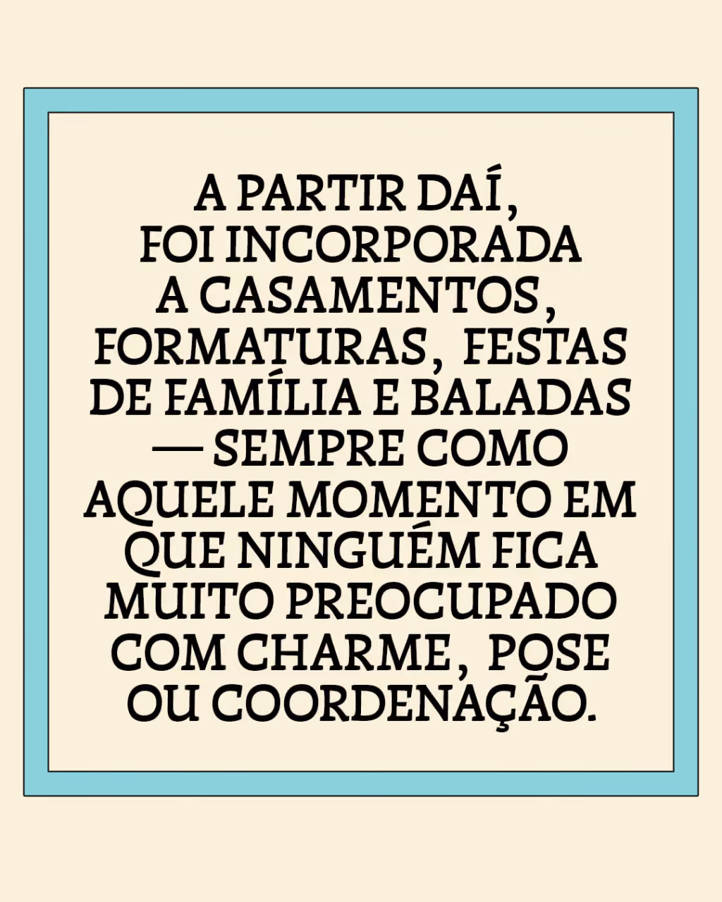 A partir daí, foi incorporada a casamentos, formaturas, festas de família e baladas — sempre como aquele momento em que ninguém fica muito preocupado com charme, pose ou coordenação.