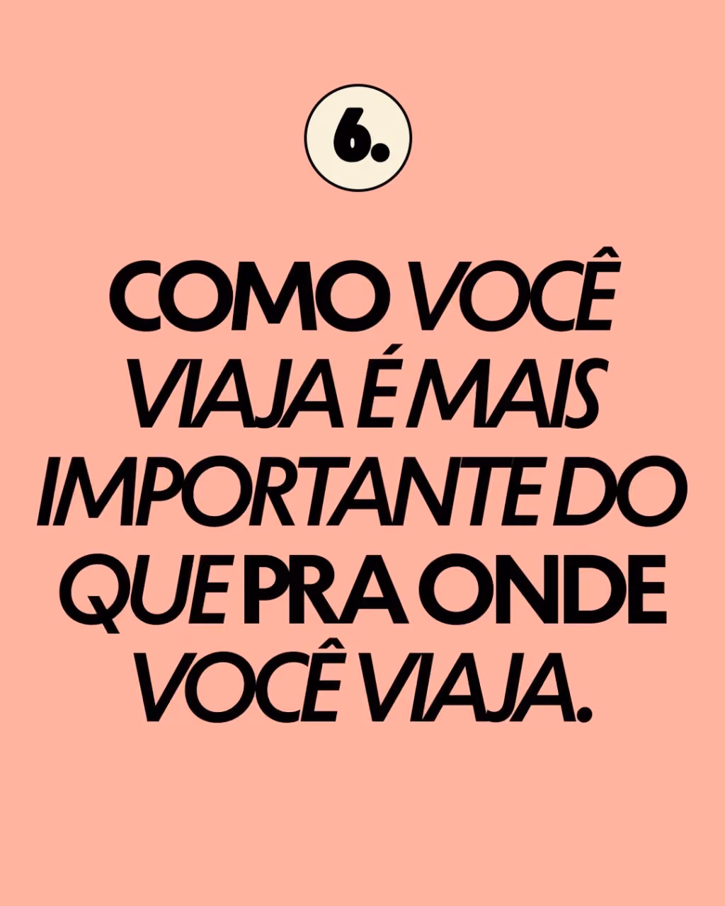 6. COMO VOCÊ VIAJA É MAIS IMPORTANTE DO QUE PRA ONDE VOCÊ VIAJA.