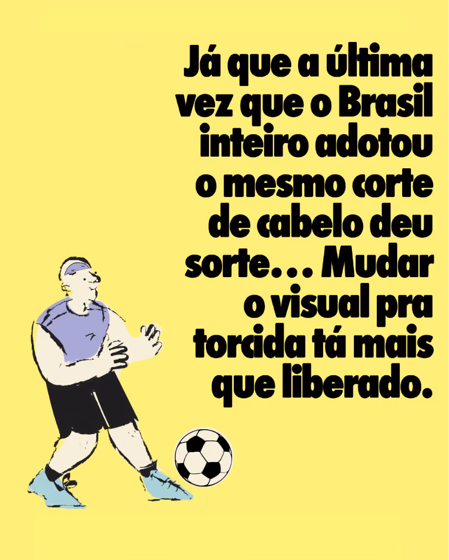 Já que a última vez que o Brasil inteiro adotou o mesmo corte de cabelo deu sorte… Mudar o visual pra torcida tá mais que liberado.