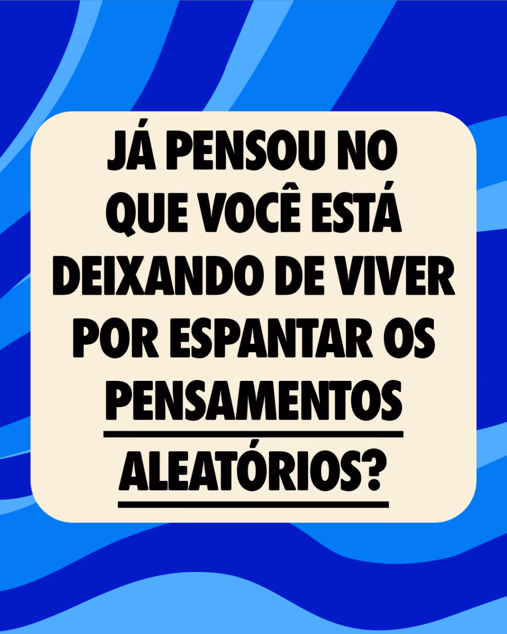 Já pensou no que você está deixando de viver por espantar os pensamentos aleatórios?