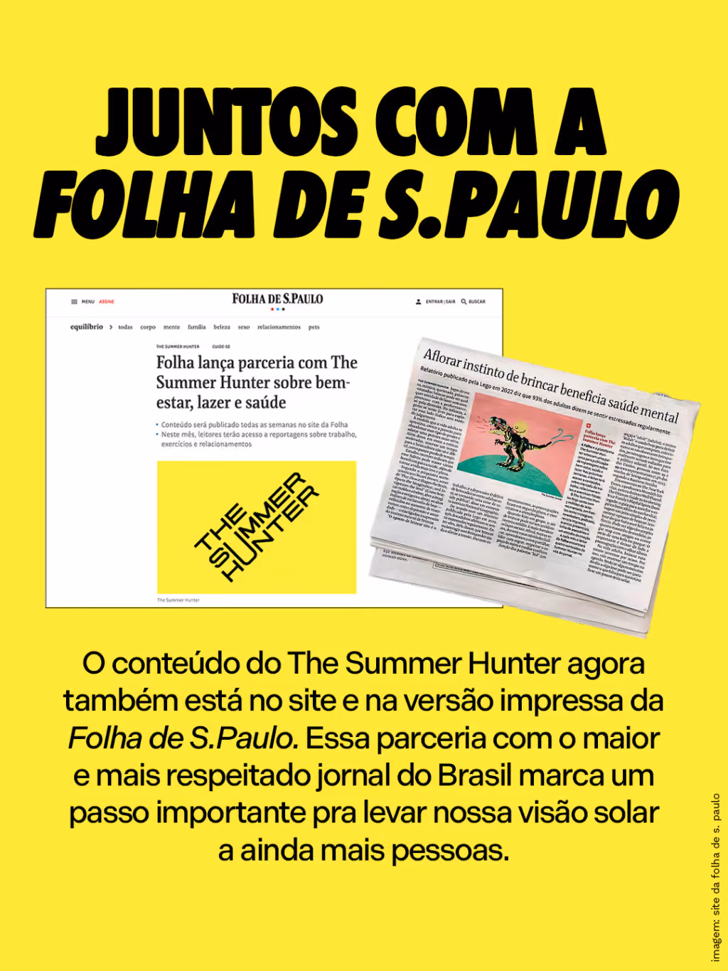 Juntos com a Folha de S.Paulo
O conteúdo do The Summer Hunter agora também está no site e na versão impressa da Folha de S.Paulo. Essa parceria com o maior e mais respeitado jornal do Brasil marca um passo importante pra levar nossa visão solar a ainda mais pessoas.
