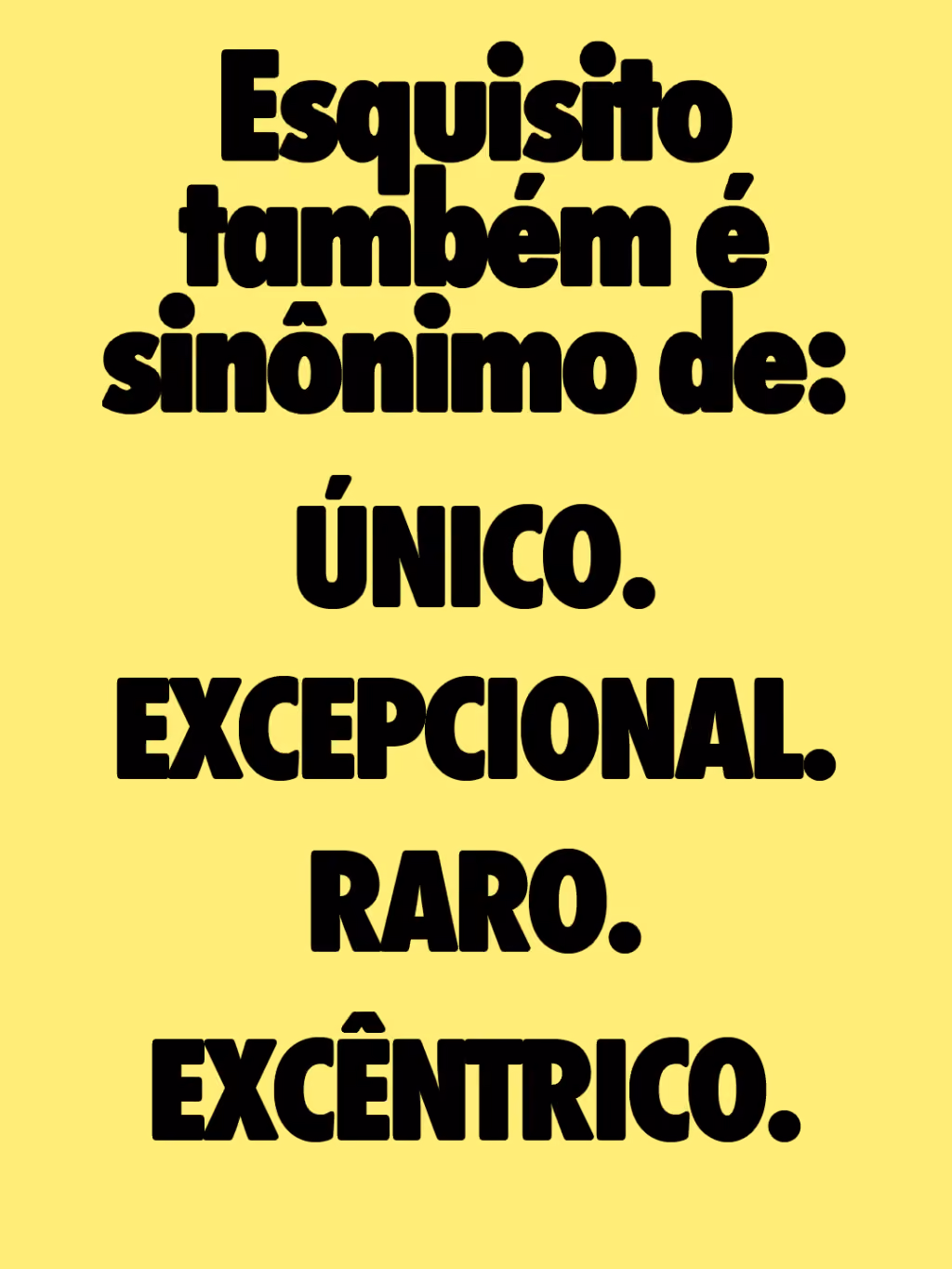 Esquisito também é sinônimo de:
. Único.
. Excepcional.
. Raro.
. Excêntrico.