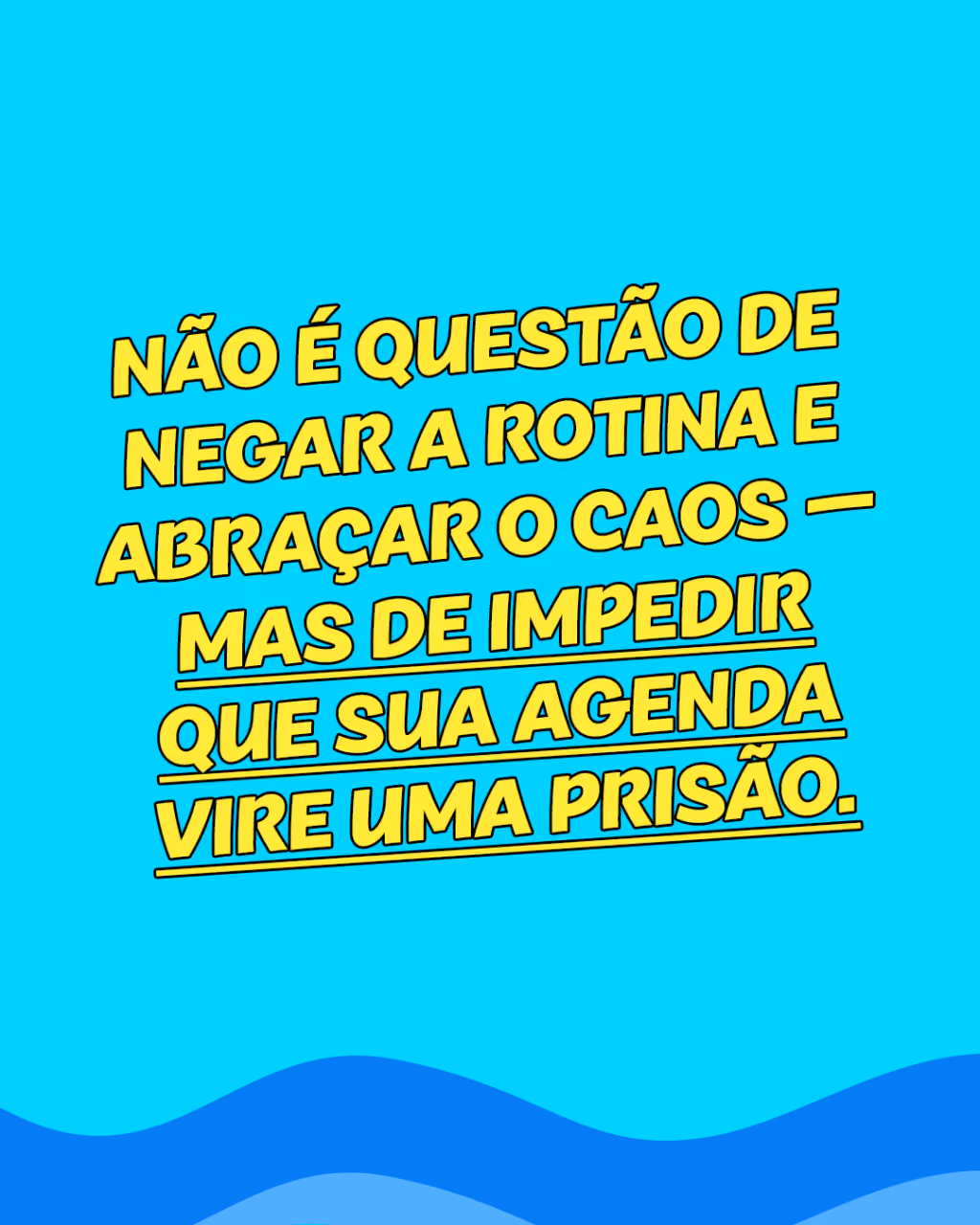 Não é questão de negar a rotina e abraçar o caos — mas de impedir que sua agenda vire uma prisão.