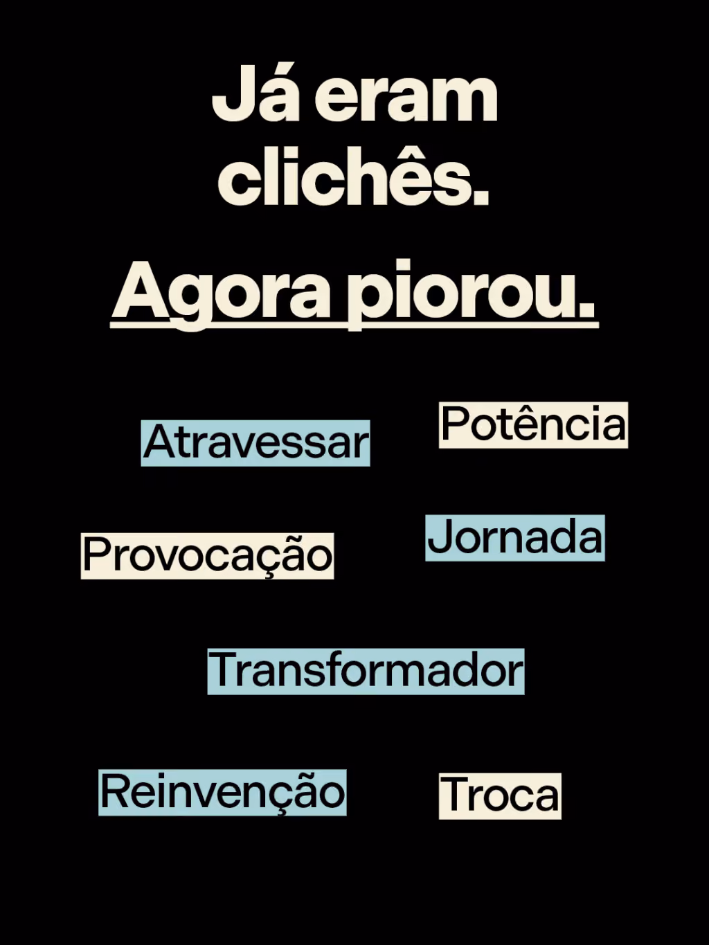 Já eram clichês. Agora piorou.
Atravessar
Potência
Jornada
Provocação
Transformador
Reinvenção
Troca