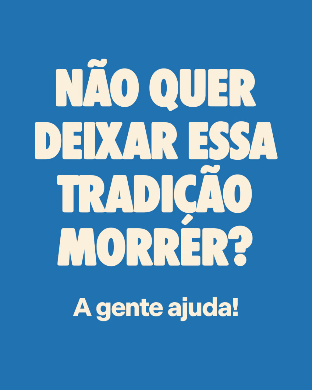 Não quer deixar essa tradição morrer?
A gente ajuda!
