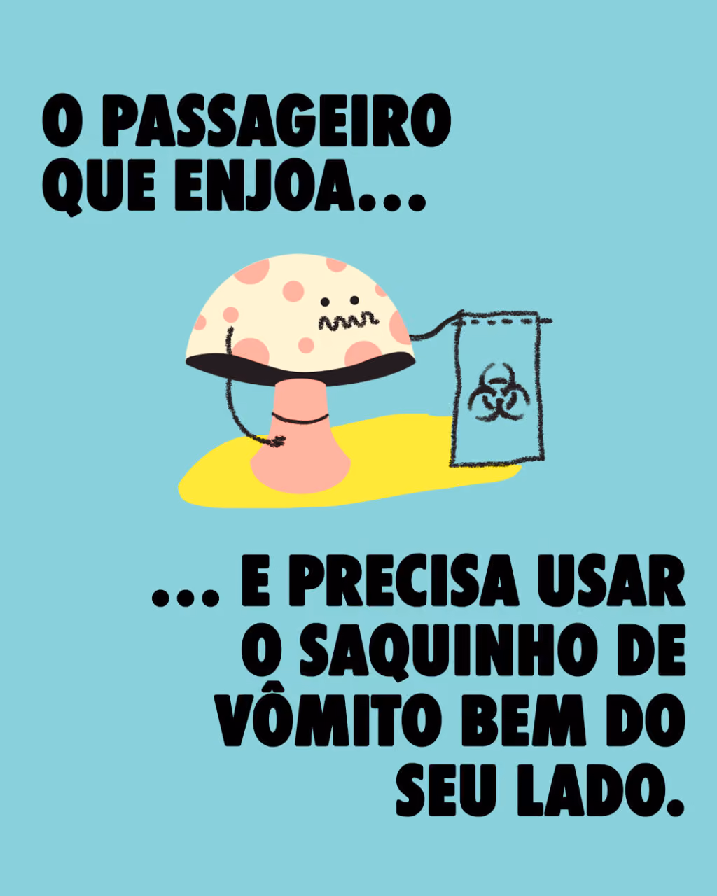 O passageiro que enjoa…
… e precisa usar o saquinho de vômito bem do seu lado.
