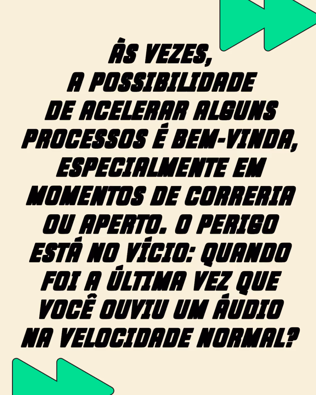 Às vezes, a possibilidade de acelerar alguns processos é bem-vinda, especialmente em momentos de correria ou aperto. O perigo está no vício: quando foi a última vez que você ouviu um áudio na velocidade normal?