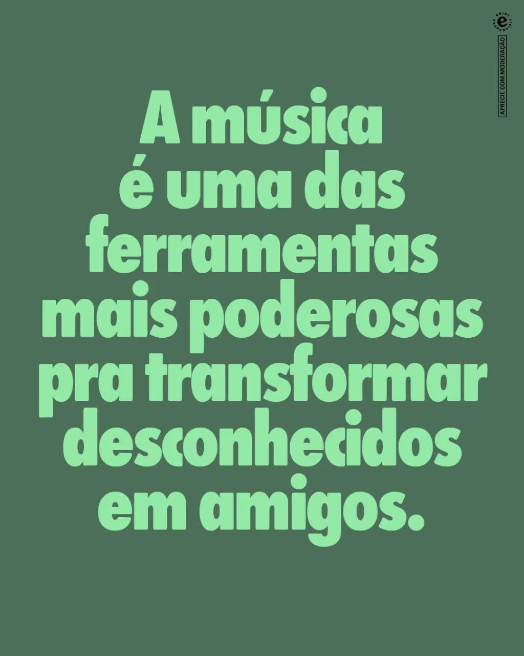 A música é uma das ferramentas mais poderosas pra transformar desconhecidos em amigos.
