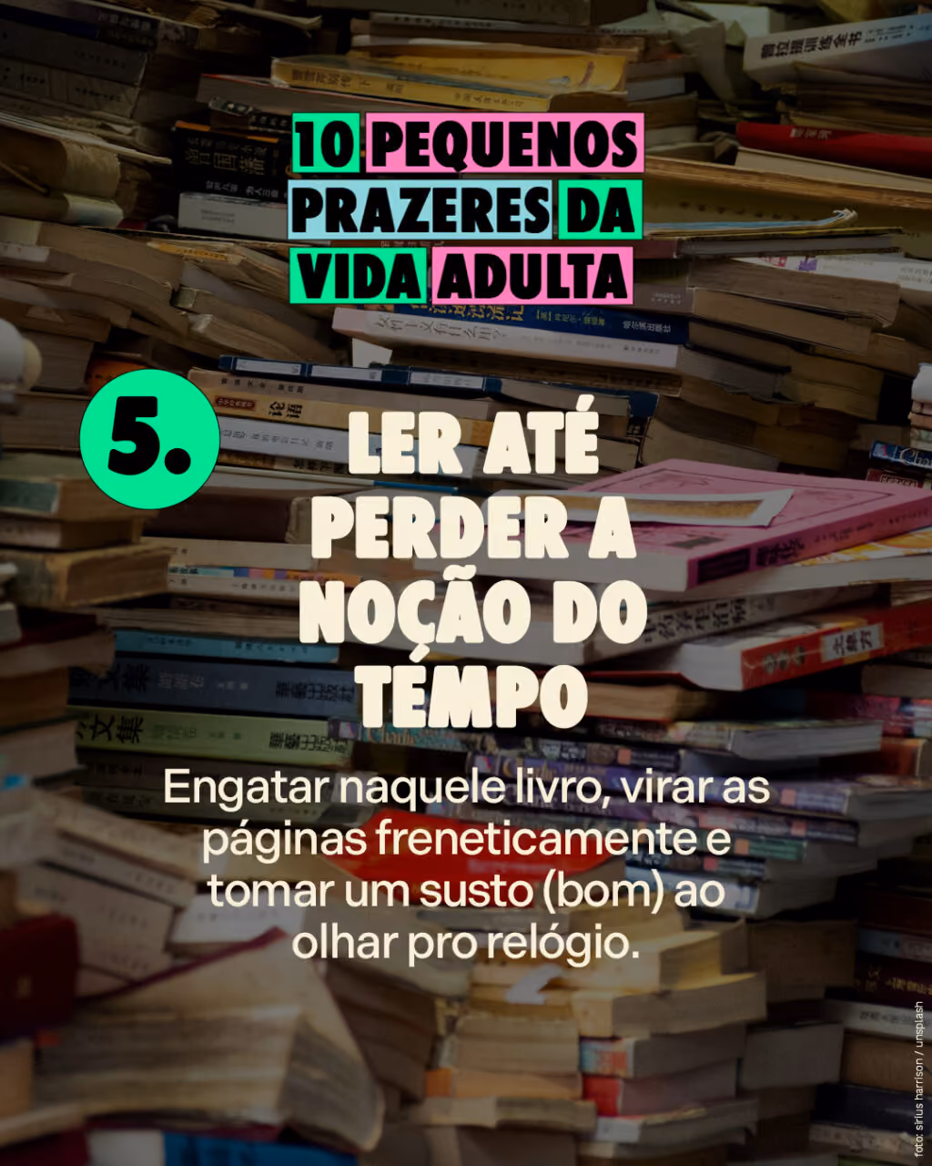 Ler até perder a noção do tempo
Engatar naquele livro, virar as páginas freneticamente e tomar um susto (bom) ao olhar pro relógio.