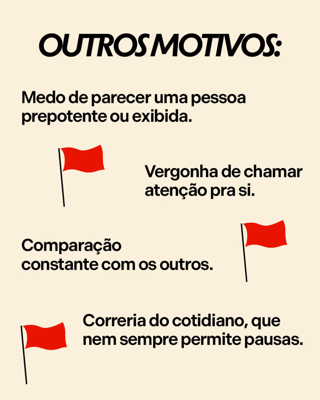 Outros motivos:
. Medo de parecer uma pessoa prepotente ou exibida.
. Vergonha de chamar atenção pra si.
. Comparação constante com os outros.
. Correria do cotidiano, que nem sempre permite pausas.