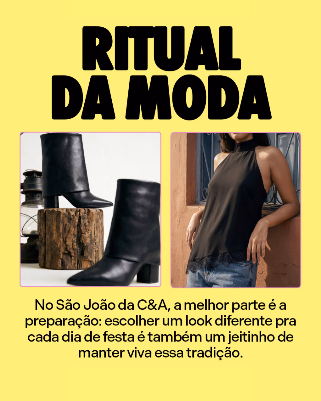 Ritual da moda
No São João da C&A, a melhor parte é a preparação: escolher um look diferente pra cada dia de festa é também um jeitinho de manter viva essa tradição.