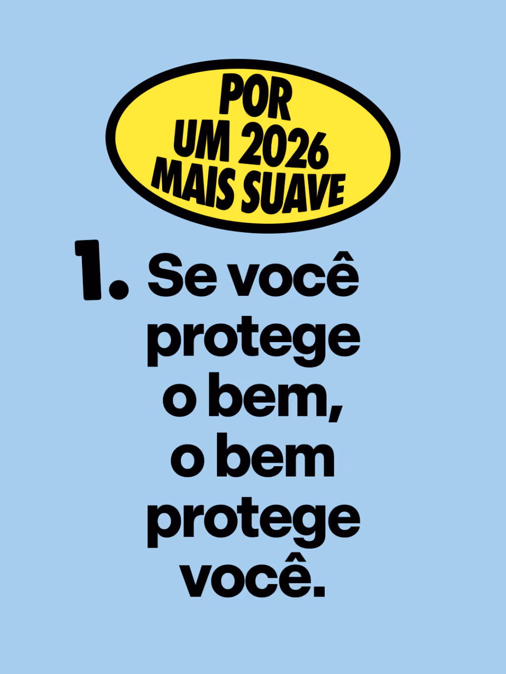 Por um 2026 mais suave 🤙
Se você protege o bem, o bem protege você.
