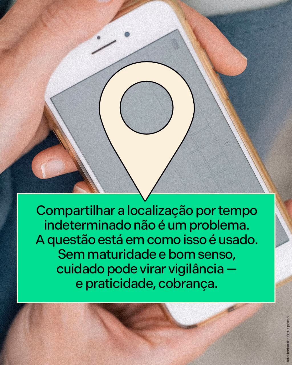 Compartilhar a localização por tempo indeterminado não é um problema. A questão está em como isso é usado.  Sem maturidade e bom senso, cuidado pode virar vigilância — e praticidade, cobrança.
