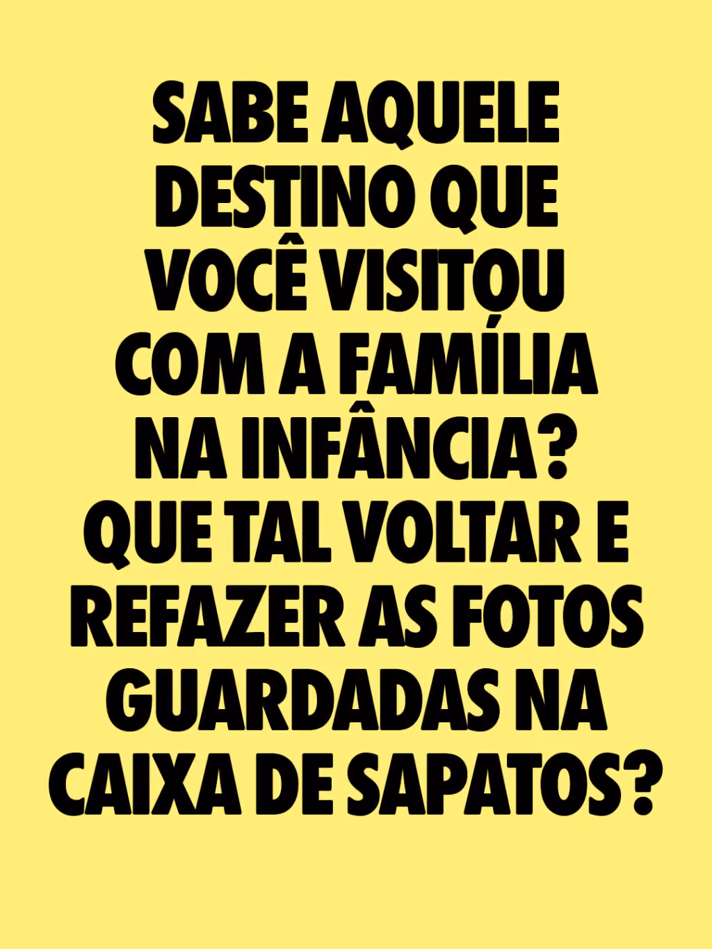 Viaje com os seus pais!
Sabe aquele destino que você visitou com a família na infância? Que tal voltar e refazer as fotos guardadas na caixa de sapatos?