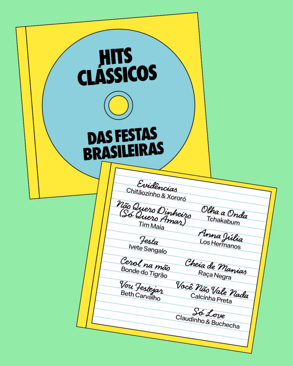 Hits clássicos das festas brasileiras: 
Evidências — Chitãozinho & Xororó
Não Quero Dinheiro (Só Quero Amar) — Tim Maia
Festa — Ivete Sangalo 
Cerol na mão — Bonde do Tigrão 
Vou Festejar — Beth Carvalho
Olha a Onda — Tchakabum 
Anna Júlia — Los Hermanos
Cheia de Manias — Raça Negra 
Você Não Vale Nada — Calcinha Preta
Só Love — Claudinho & Buchecha