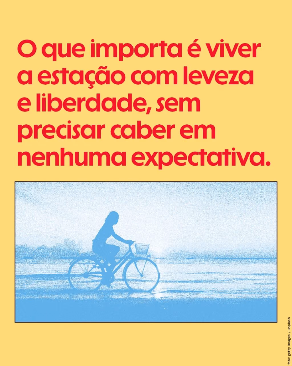 O que importa é viver a estação com leveza e liberdade, sem precisar caber em nenhuma expectativa.