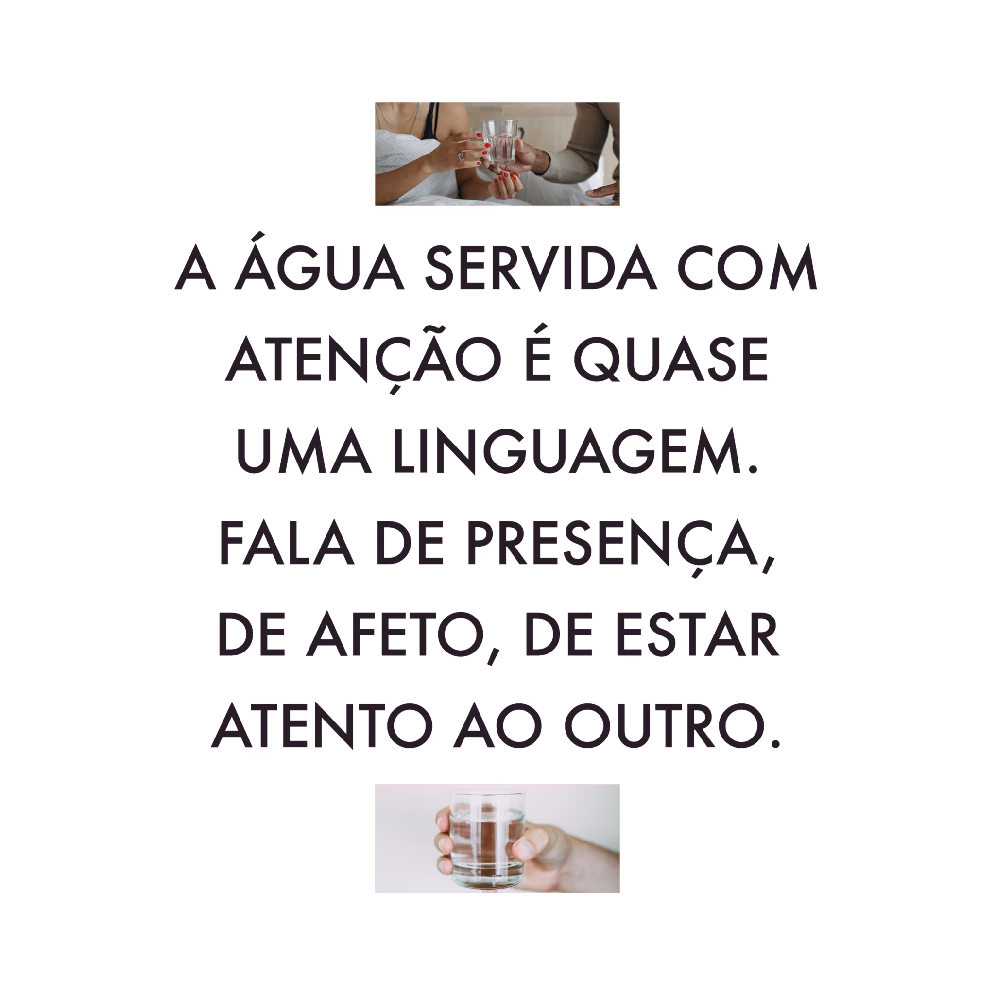 A água servida com atenção é quase uma linguagem. Fala de presença, de afeto, de estar atento ao outro.