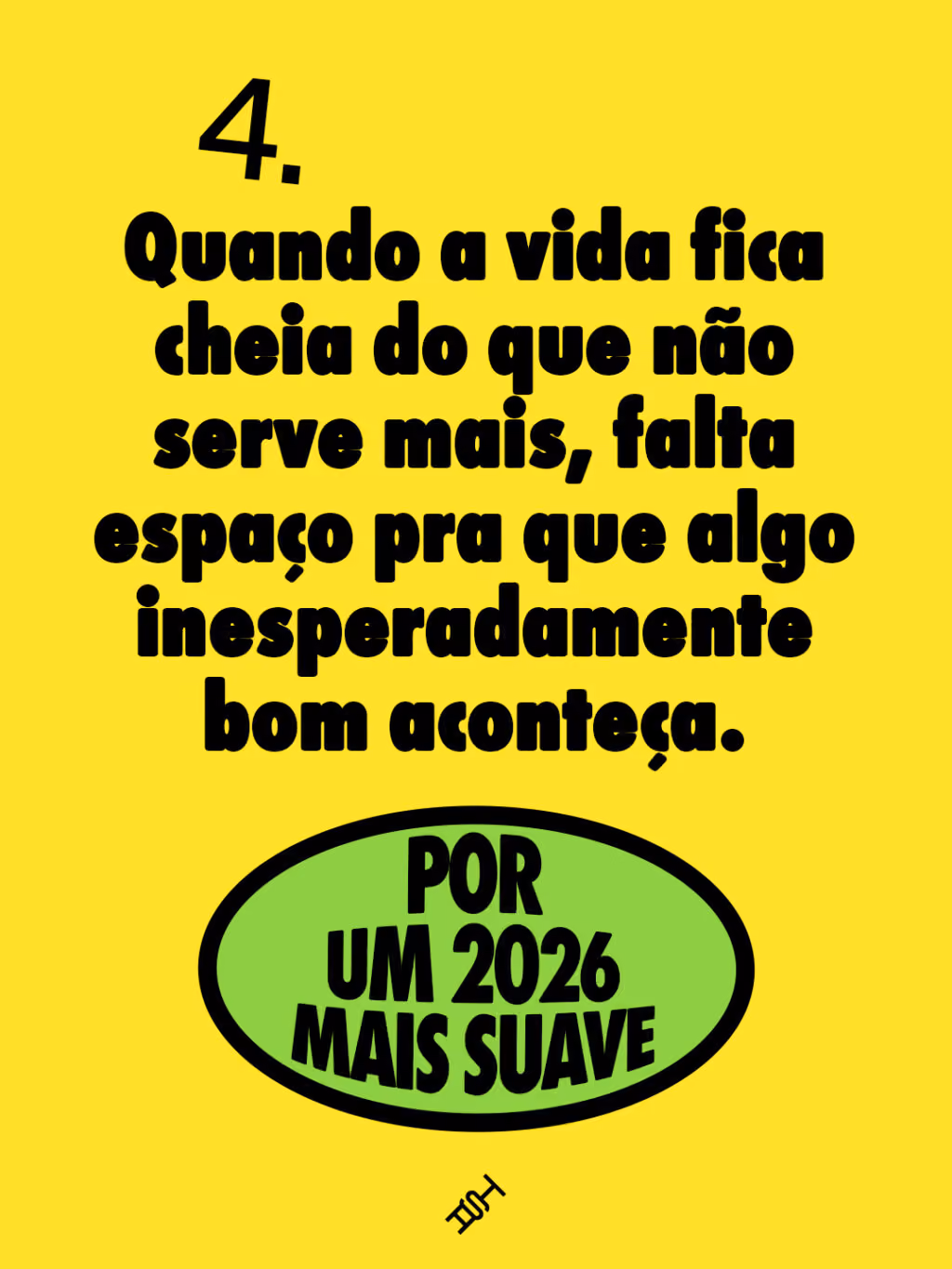 Por um 2026 mais suave 🤙

Quando a vida fica cheia do que não serve mais, falta espaço pra que algo inesperadamente bom aconteça. 
