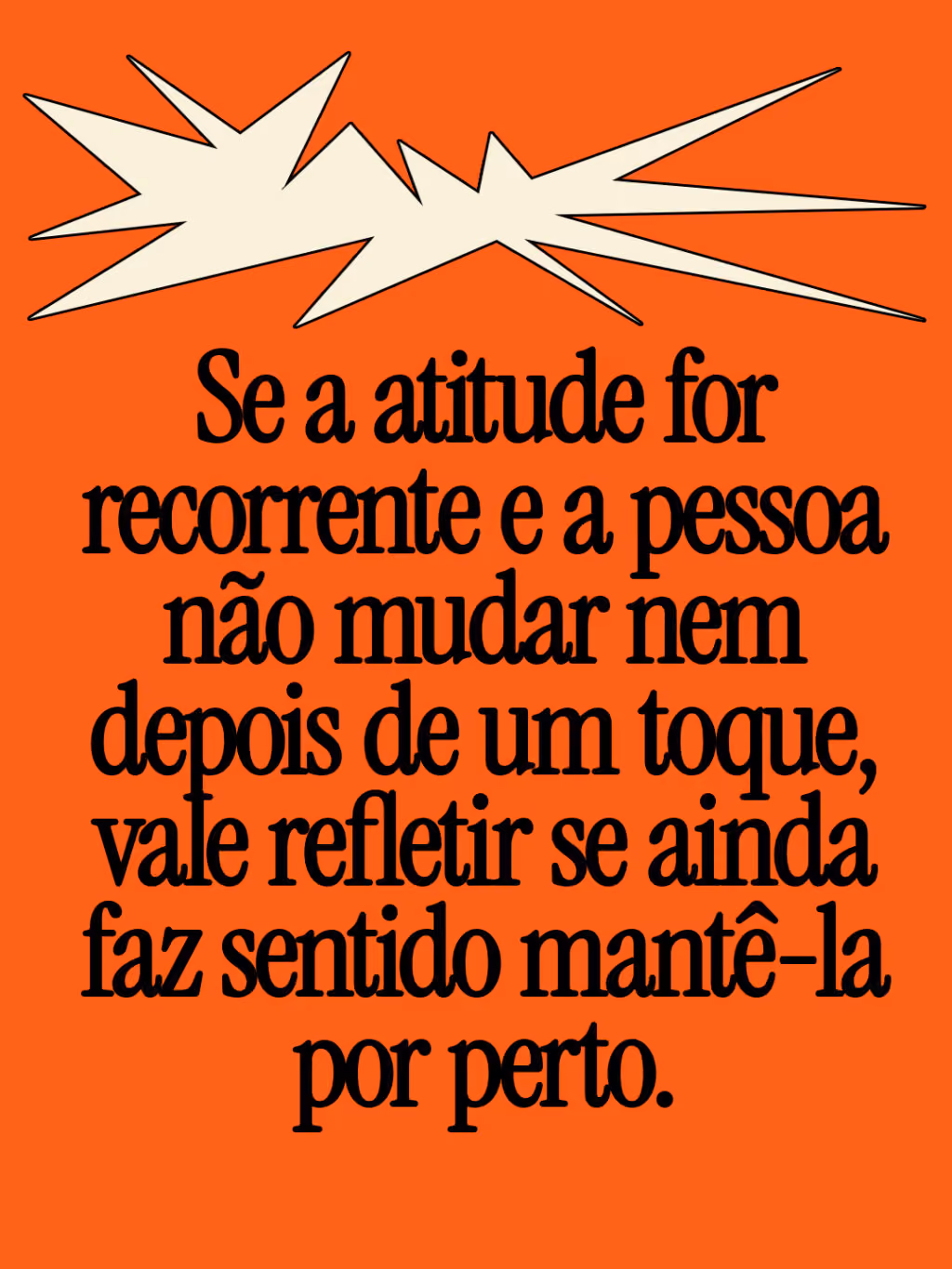 Se a atitude for recorrente e a pessoa não mudar nem depois de um toque, vale refletir se ainda faz sentido mantê-la por perto.