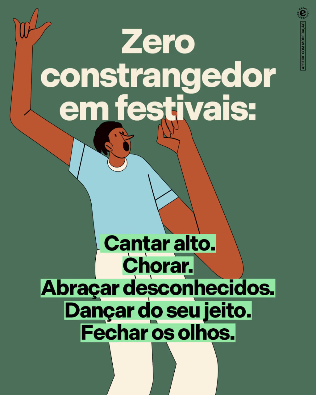 Zero constrangedor em festivais:
Cantar alto.
Chorar.
Abraçar desconhecidos.
Dançar do seu jeito.
Fechar os olhos.
