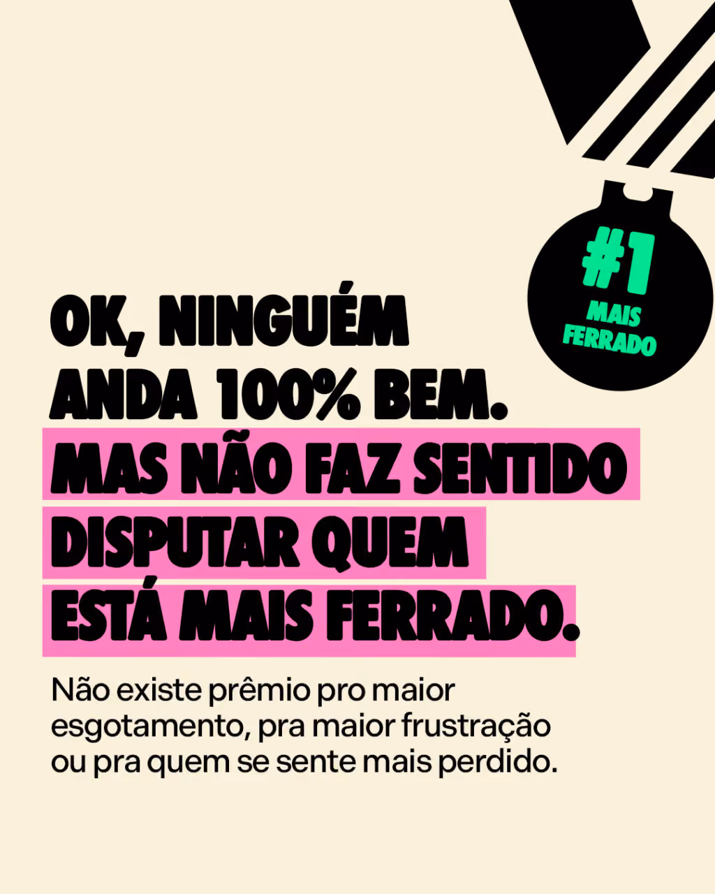 Ok, ninguém anda 100% bem. Mas não faz sentido disputar quem está mais ferrado.
Não existe prêmio pro maior esgotamento, pra maior frustração ou pra quem se sente mais perdido.