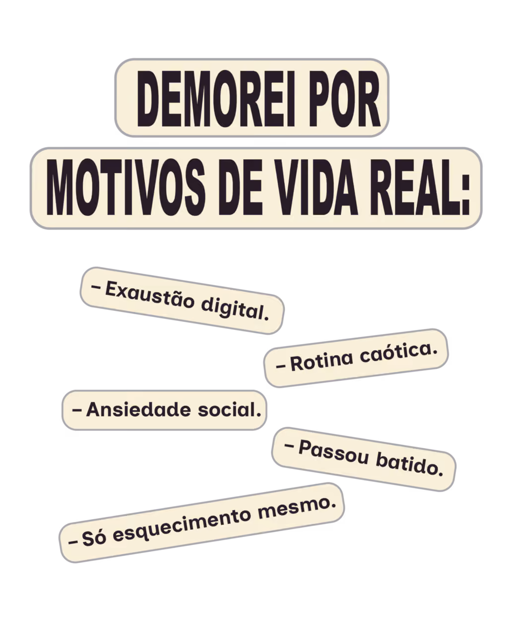 Demorei por motivos de vida real:
– Exaustão digital.
– Rotina caótica.
– Ansiedade social.
– Passou batido.
– Só esquecimento mesmo.