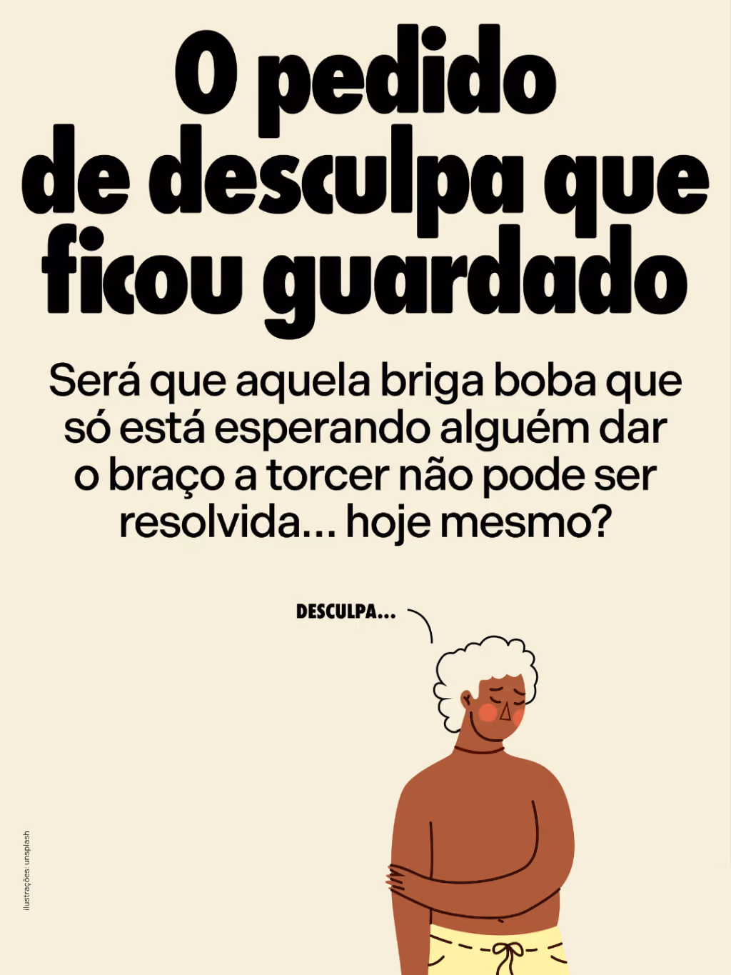 O pedido de desculpa que ficou guardado
Será que aquela briga boba que só está esperando alguém dar o braço a torcer não pode ser resolvida… hoje mesmo?
